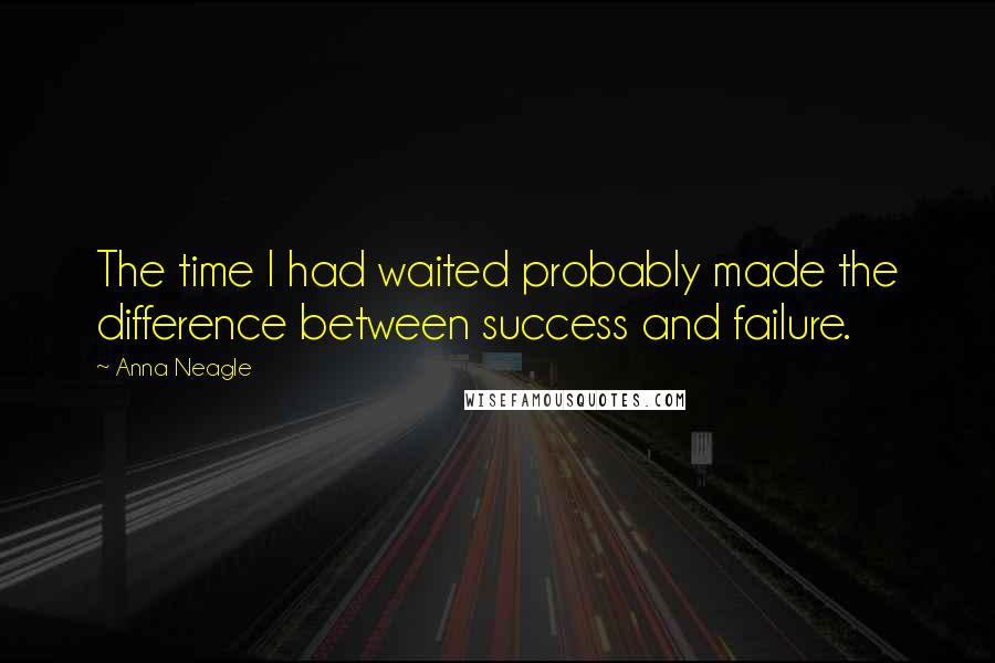 Anna Neagle Quotes: The time I had waited probably made the difference between success and failure.