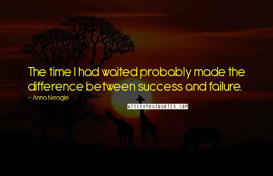 Anna Neagle Quotes: The time I had waited probably made the difference between success and failure.