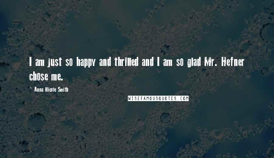 Anna Nicole Smith Quotes: I am just so happy and thrilled and I am so glad Mr. Hefner chose me.