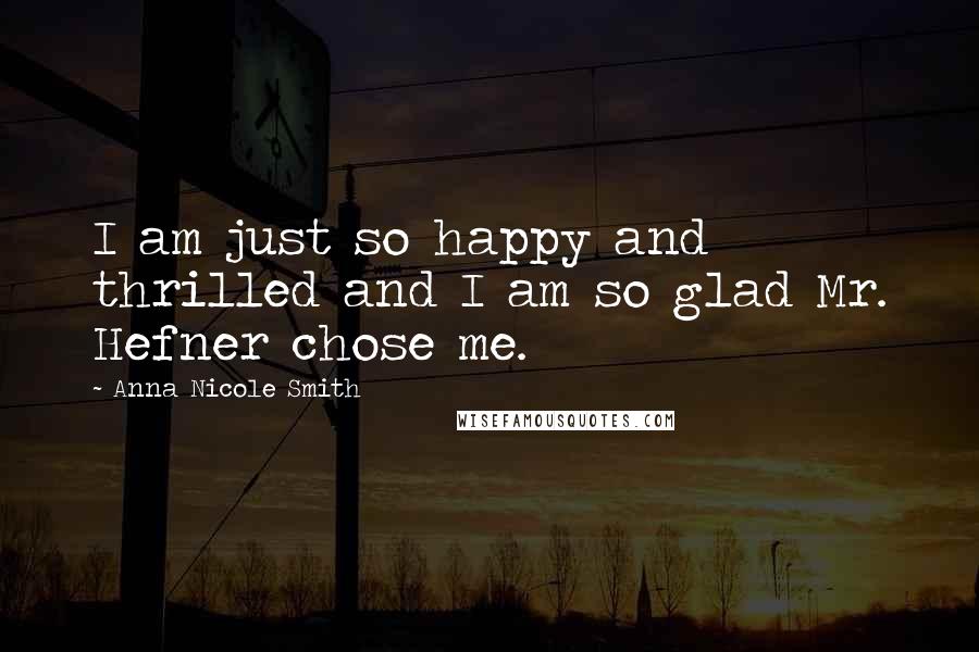 Anna Nicole Smith Quotes: I am just so happy and thrilled and I am so glad Mr. Hefner chose me.