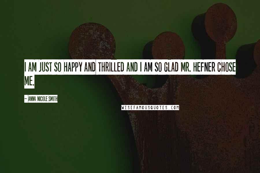 Anna Nicole Smith Quotes: I am just so happy and thrilled and I am so glad Mr. Hefner chose me.