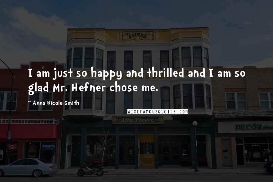 Anna Nicole Smith Quotes: I am just so happy and thrilled and I am so glad Mr. Hefner chose me.