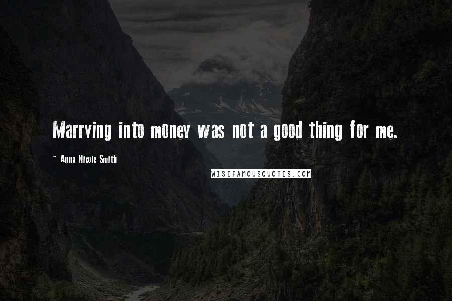 Anna Nicole Smith Quotes: Marrying into money was not a good thing for me.