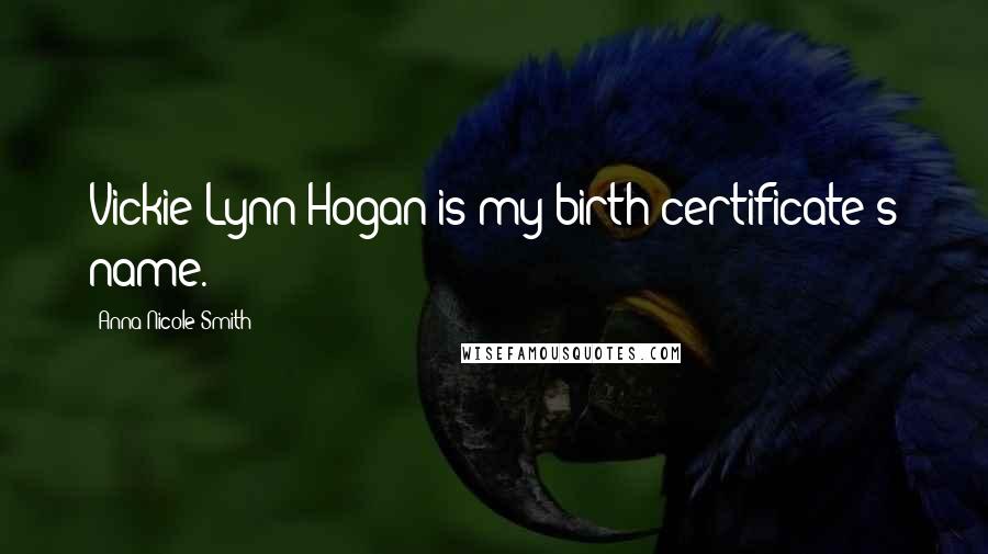 Anna Nicole Smith Quotes: Vickie Lynn Hogan is my birth certificate's name.