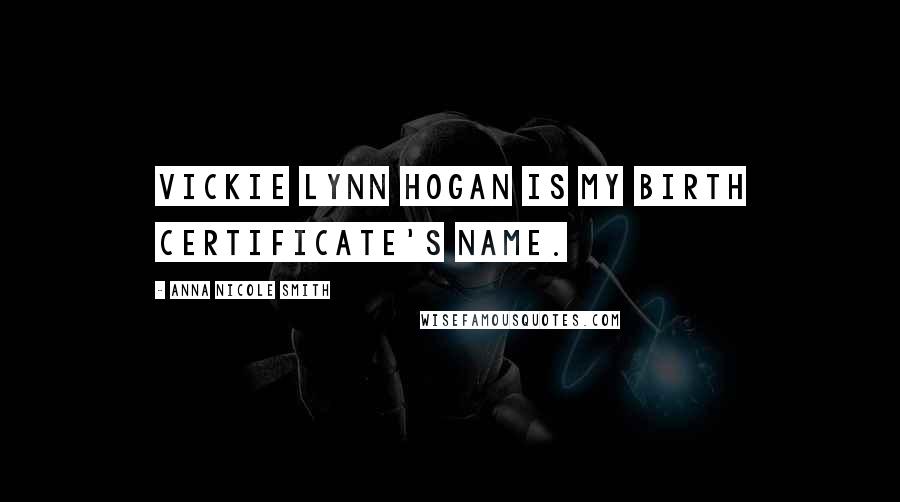 Anna Nicole Smith Quotes: Vickie Lynn Hogan is my birth certificate's name.