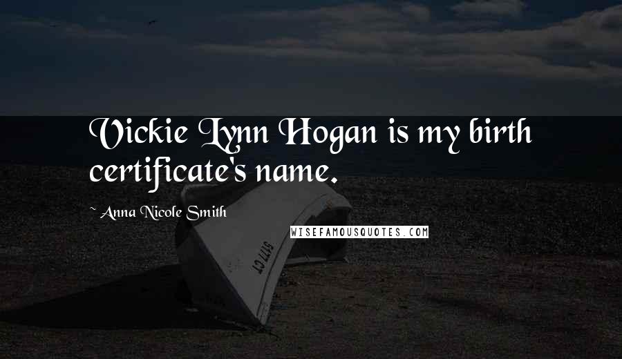 Anna Nicole Smith Quotes: Vickie Lynn Hogan is my birth certificate's name.