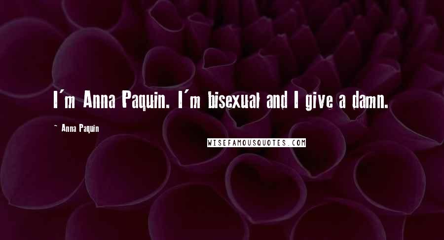 Anna Paquin Quotes: I'm Anna Paquin. I'm bisexual and I give a damn.