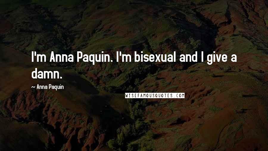 Anna Paquin Quotes: I'm Anna Paquin. I'm bisexual and I give a damn.