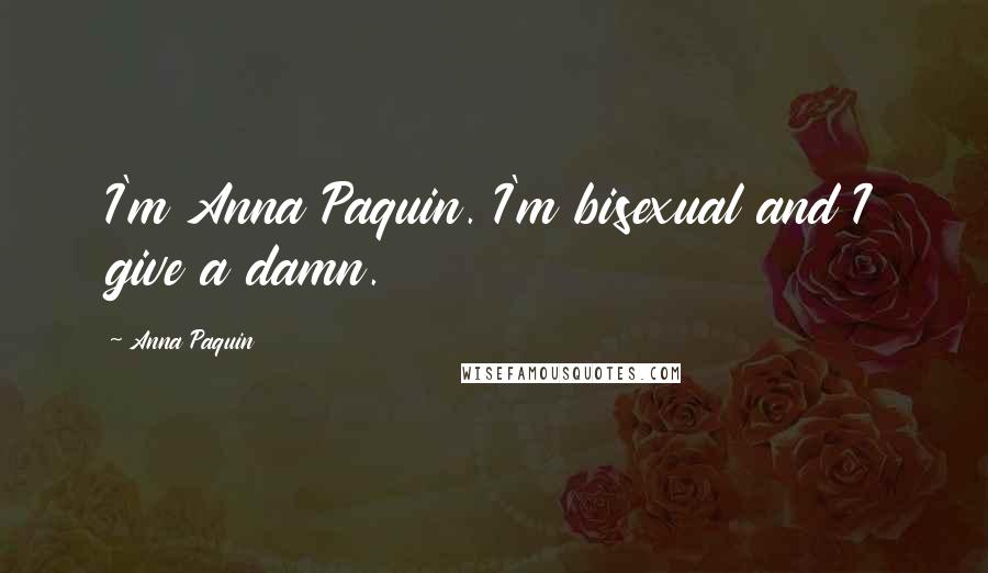 Anna Paquin Quotes: I'm Anna Paquin. I'm bisexual and I give a damn.