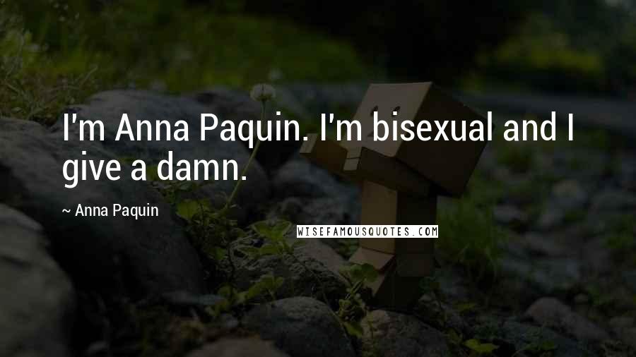 Anna Paquin Quotes: I'm Anna Paquin. I'm bisexual and I give a damn.