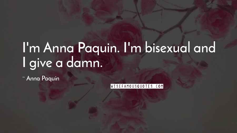 Anna Paquin Quotes: I'm Anna Paquin. I'm bisexual and I give a damn.