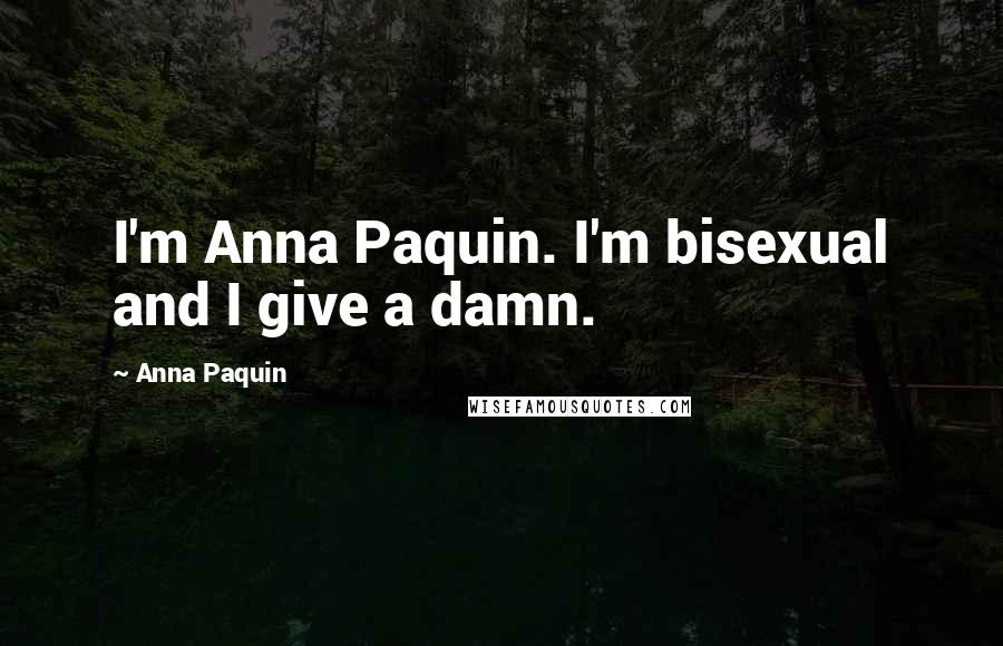 Anna Paquin Quotes: I'm Anna Paquin. I'm bisexual and I give a damn.