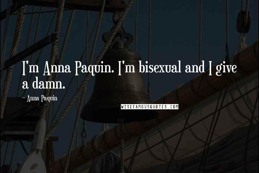 Anna Paquin Quotes: I'm Anna Paquin. I'm bisexual and I give a damn.