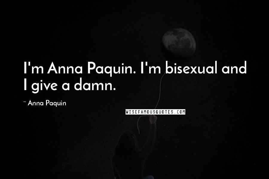 Anna Paquin Quotes: I'm Anna Paquin. I'm bisexual and I give a damn.