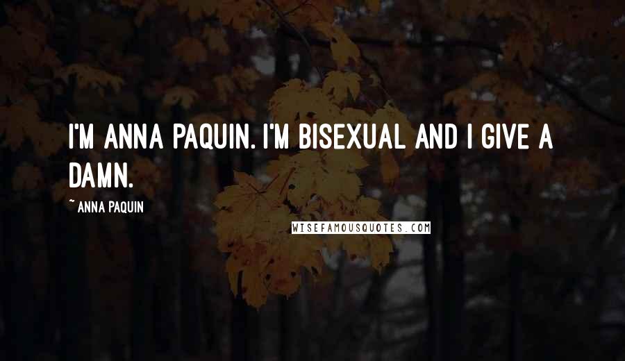 Anna Paquin Quotes: I'm Anna Paquin. I'm bisexual and I give a damn.