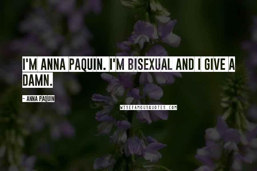 Anna Paquin Quotes: I'm Anna Paquin. I'm bisexual and I give a damn.