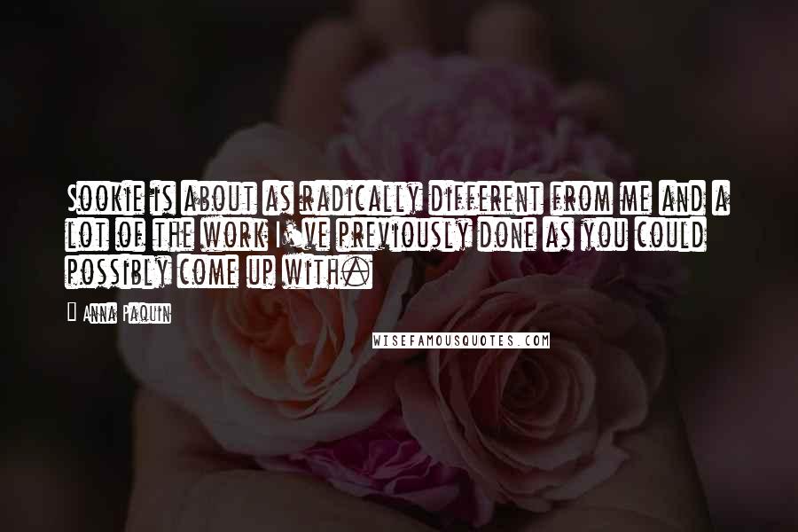 Anna Paquin Quotes: Sookie is about as radically different from me and a lot of the work I've previously done as you could possibly come up with.