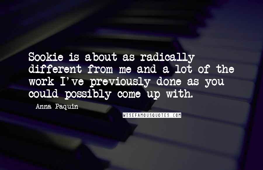 Anna Paquin Quotes: Sookie is about as radically different from me and a lot of the work I've previously done as you could possibly come up with.