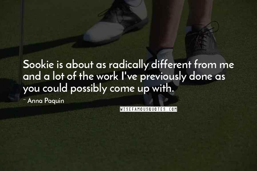 Anna Paquin Quotes: Sookie is about as radically different from me and a lot of the work I've previously done as you could possibly come up with.