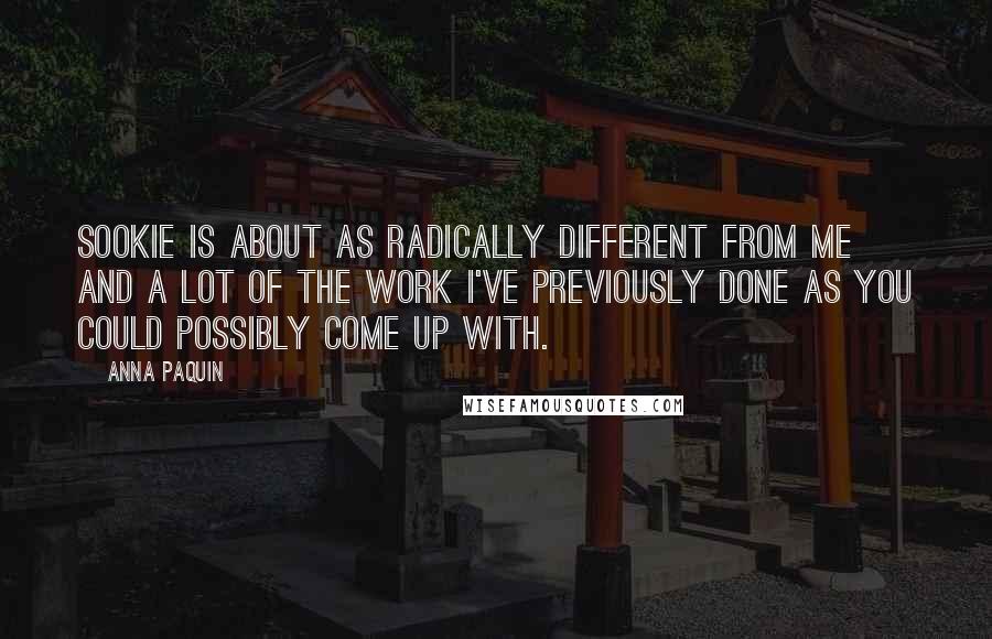 Anna Paquin Quotes: Sookie is about as radically different from me and a lot of the work I've previously done as you could possibly come up with.