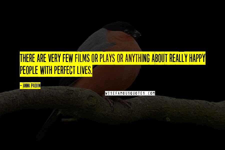 Anna Paquin Quotes: There are very few films or plays or anything about really happy people with perfect lives.