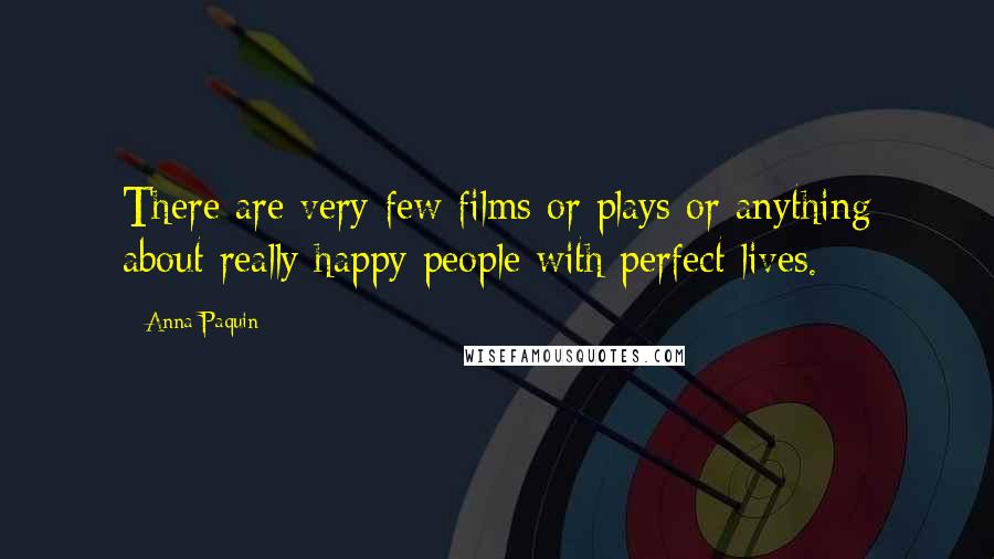 Anna Paquin Quotes: There are very few films or plays or anything about really happy people with perfect lives.