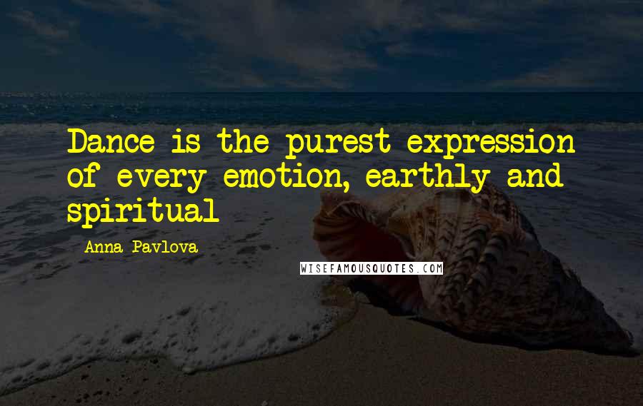 Anna Pavlova Quotes: Dance is the purest expression of every emotion, earthly and spiritual