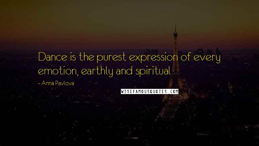 Anna Pavlova Quotes: Dance is the purest expression of every emotion, earthly and spiritual