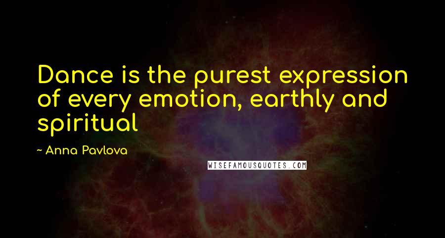 Anna Pavlova Quotes: Dance is the purest expression of every emotion, earthly and spiritual