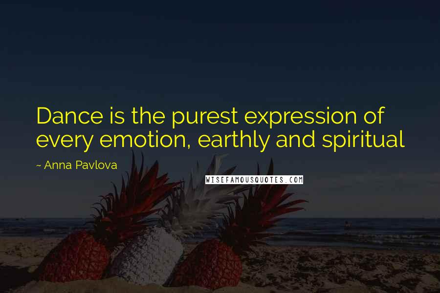 Anna Pavlova Quotes: Dance is the purest expression of every emotion, earthly and spiritual
