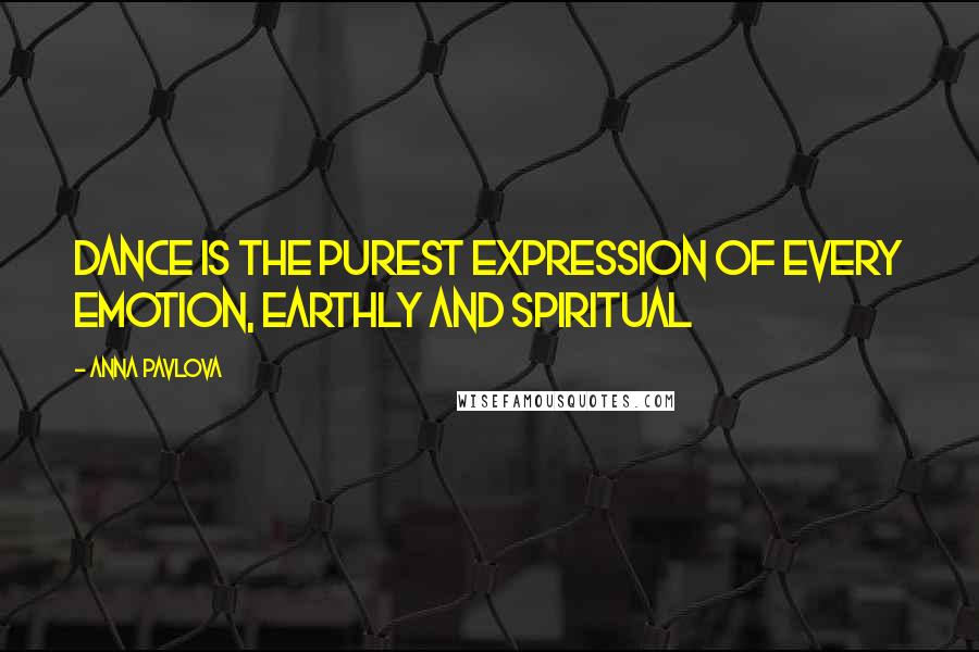 Anna Pavlova Quotes: Dance is the purest expression of every emotion, earthly and spiritual