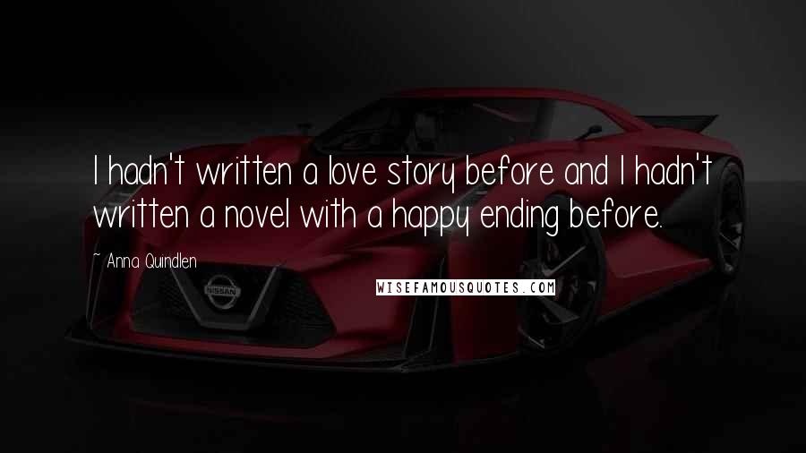 Anna Quindlen Quotes: I hadn't written a love story before and I hadn't written a novel with a happy ending before.