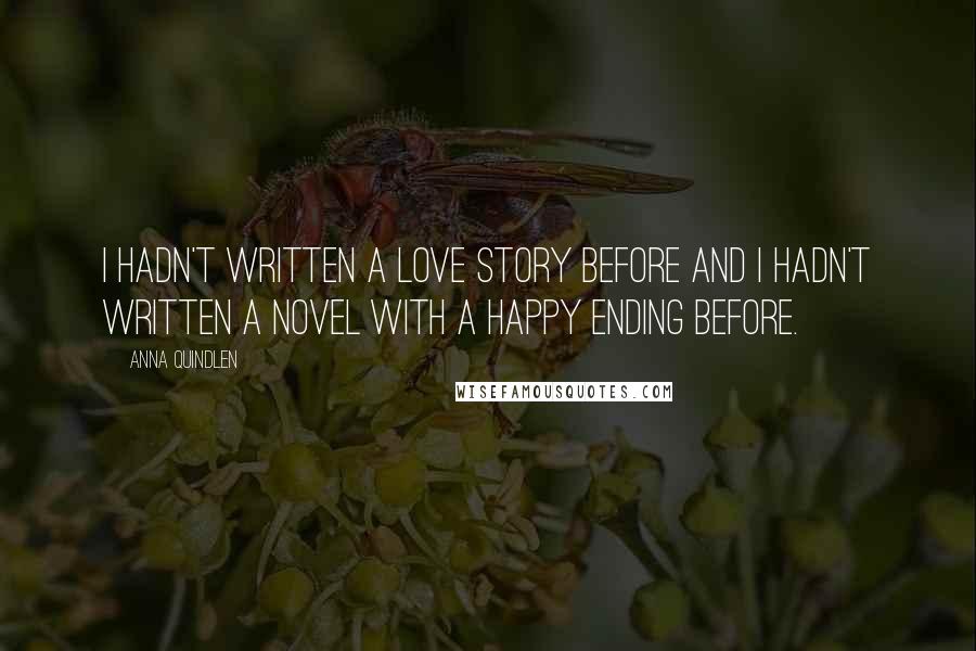 Anna Quindlen Quotes: I hadn't written a love story before and I hadn't written a novel with a happy ending before.