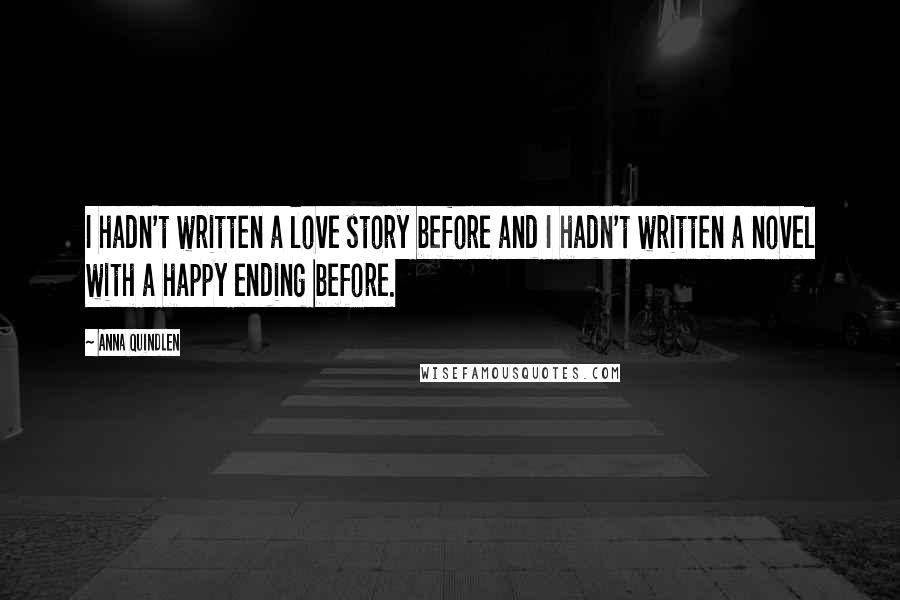 Anna Quindlen Quotes: I hadn't written a love story before and I hadn't written a novel with a happy ending before.