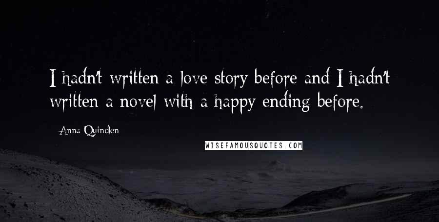 Anna Quindlen Quotes: I hadn't written a love story before and I hadn't written a novel with a happy ending before.