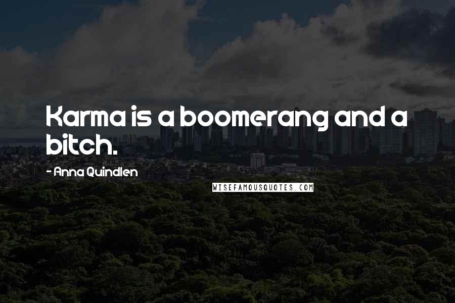 Anna Quindlen Quotes: Karma is a boomerang and a bitch.