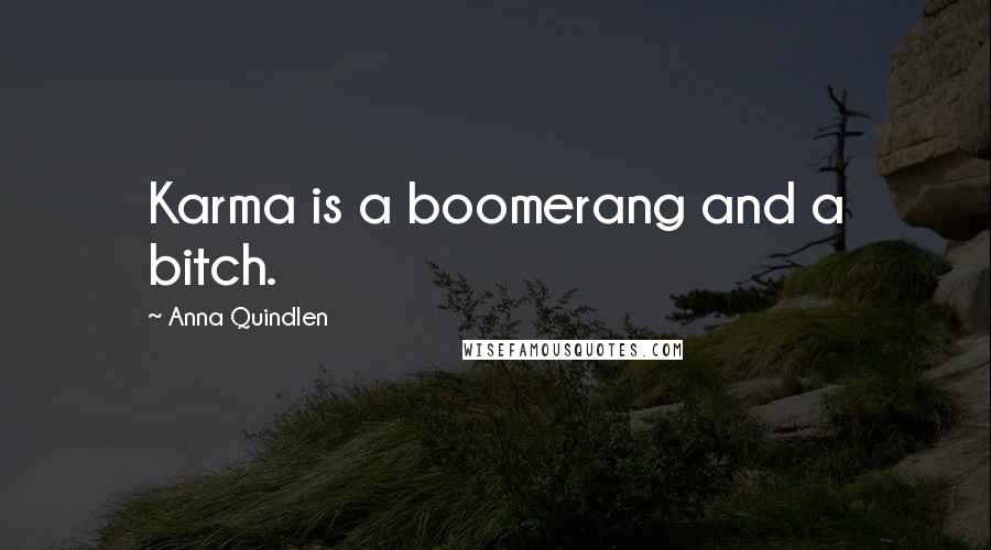 Anna Quindlen Quotes: Karma is a boomerang and a bitch.