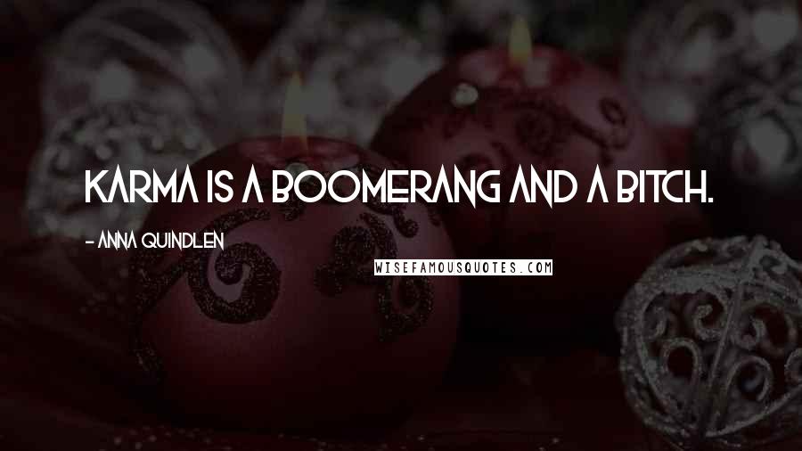 Anna Quindlen Quotes: Karma is a boomerang and a bitch.