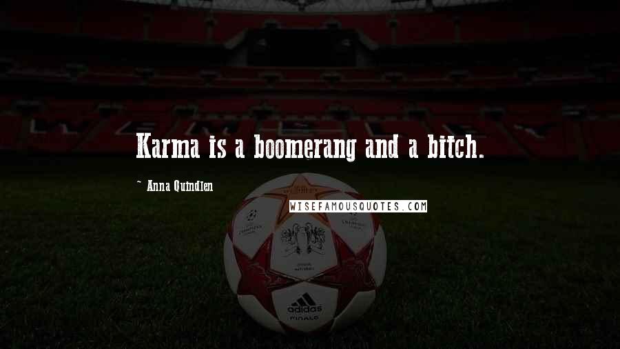 Anna Quindlen Quotes: Karma is a boomerang and a bitch.