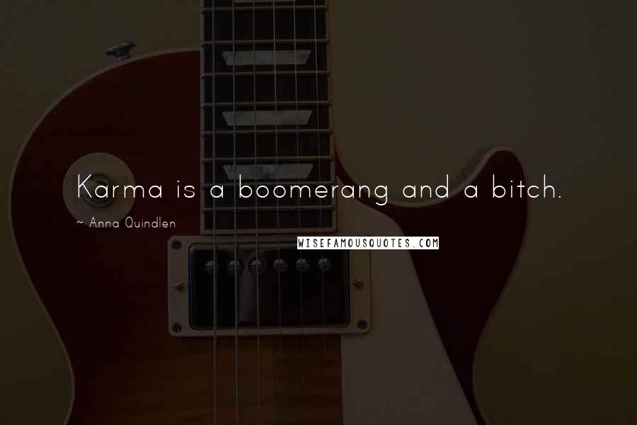 Anna Quindlen Quotes: Karma is a boomerang and a bitch.