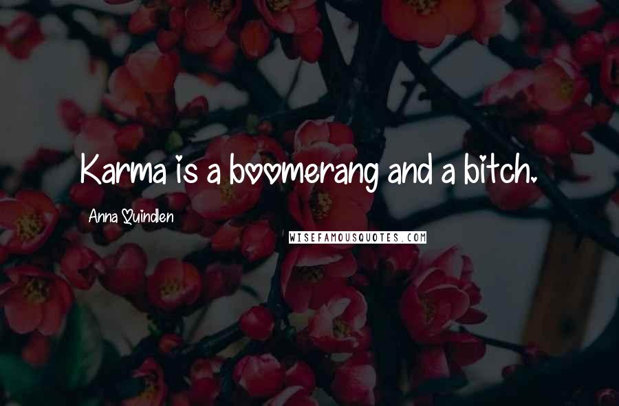 Anna Quindlen Quotes: Karma is a boomerang and a bitch.