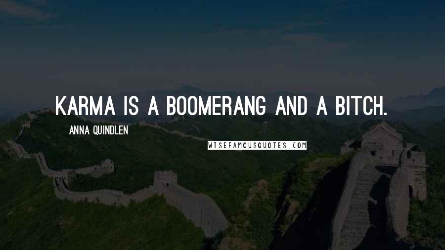 Anna Quindlen Quotes: Karma is a boomerang and a bitch.