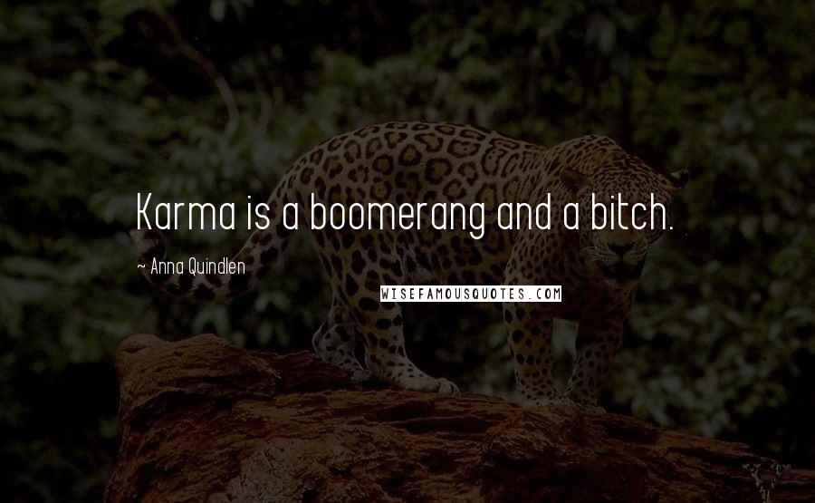 Anna Quindlen Quotes: Karma is a boomerang and a bitch.