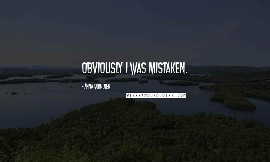 Anna Quindlen Quotes: Obviously I was mistaken.