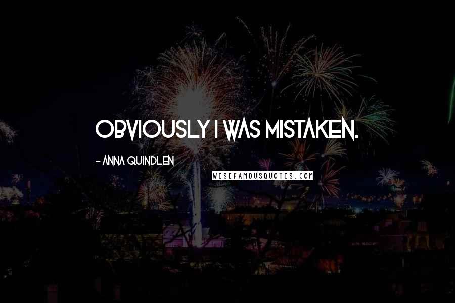 Anna Quindlen Quotes: Obviously I was mistaken.