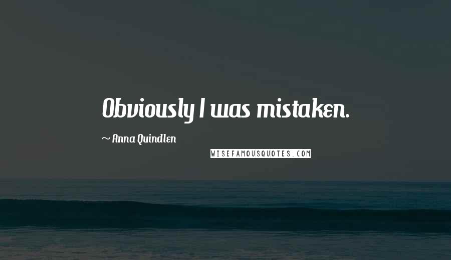 Anna Quindlen Quotes: Obviously I was mistaken.