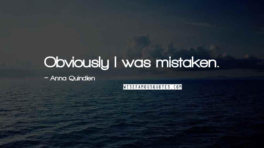 Anna Quindlen Quotes: Obviously I was mistaken.