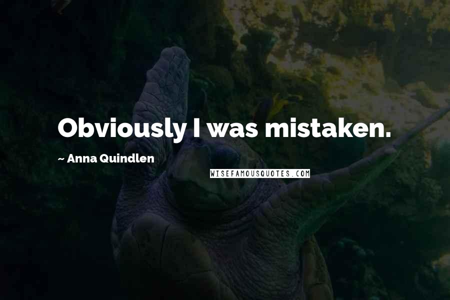 Anna Quindlen Quotes: Obviously I was mistaken.