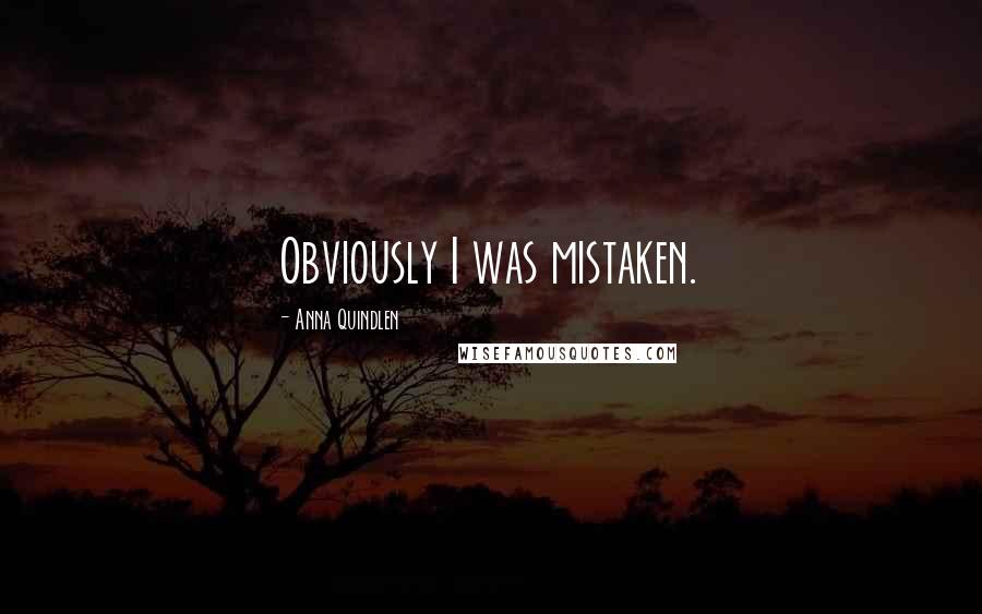 Anna Quindlen Quotes: Obviously I was mistaken.