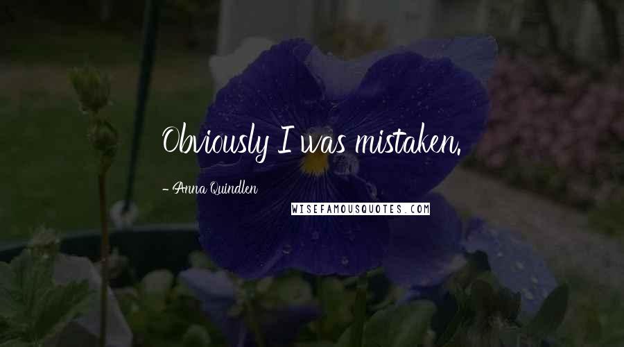 Anna Quindlen Quotes: Obviously I was mistaken.